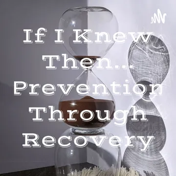 If I Knew Then... Prevention Through Recovery