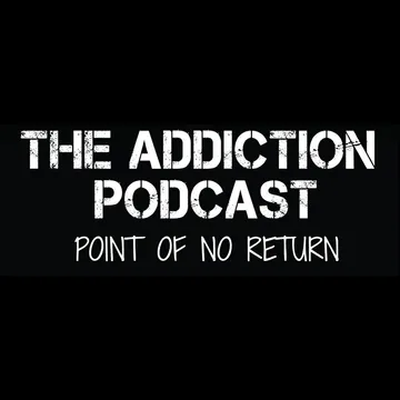 The Addiction Podcast - Point of No Return