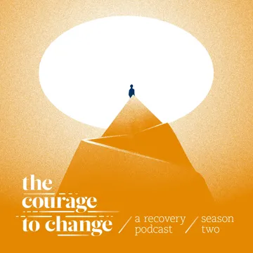 The Courage to Change: A Recovery Podcast