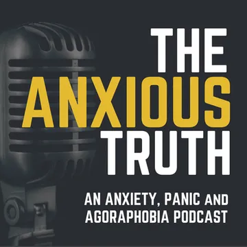 The Anxious Truth - A Panic, Anxiety, and Mental Health Podcast