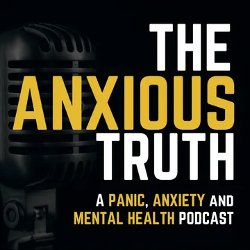 The Anxious Truth - A Panic, Anxiety, and Mental Health Podcast