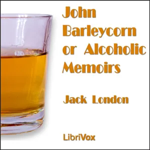 John Barleycorn or Alcoholic Memoirs by Jack London (1876 - 1916)