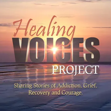 Healing Voices Project: Sharing Stories of Addiction, Grief, Recovery and Courage.