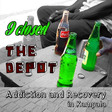 I Closed the Depot: Addiction and Recovery in Kampala