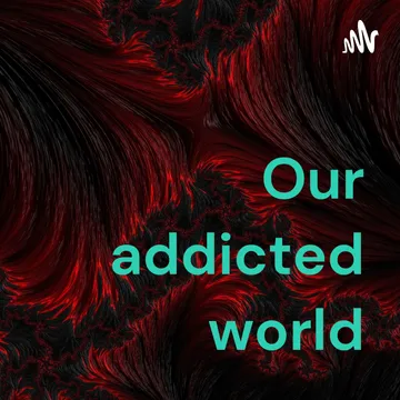 Our addicted world