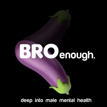 Bro Enough | Male Mental Health Podcast