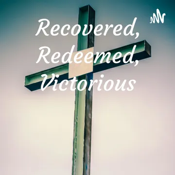 Recovered, Redeemed, Victorious