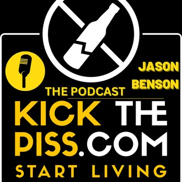 Kick the Piss Podcast Stop Drinking Start Living Getting Sober One Day At A Time With Jason Benson