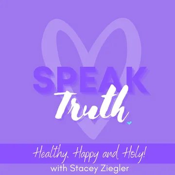 Speak Truth - How to live Healthy, Happy and Holy with Stacey Ziegler | Holistic Life Coach