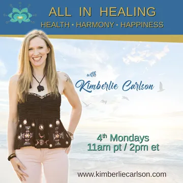 ALL IN HEALING  with Kimberlie Carlson: Health ~ Harmony ~ Happiness