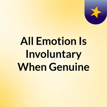 All Emotion Is Involuntary When Genuine