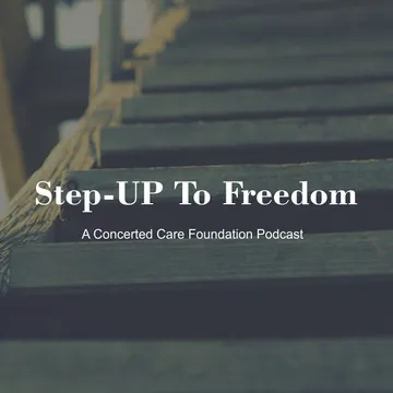 Step-UP To Freedom - A Concerted Care Foundation Podcast