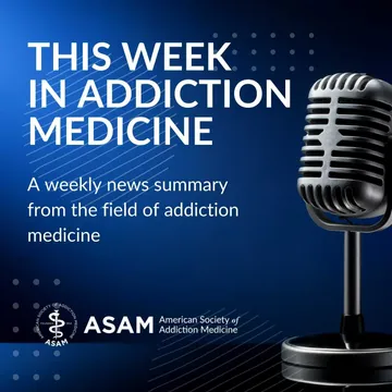 This Week in Addiction Medicine from ASAM