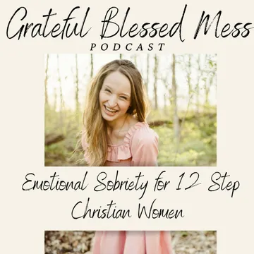 Grateful Blessed Mess Podcast- Daily Reflections For Fellow 12 Steppers