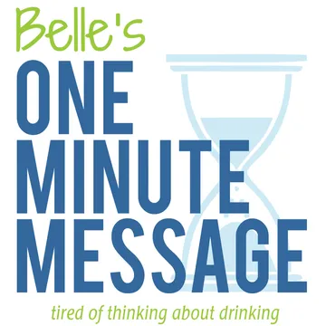 Belle's One Minute Messages | Sober Talk | Recovery | Alcohol | Stop Drinking | Daily Meditations | Sobriety