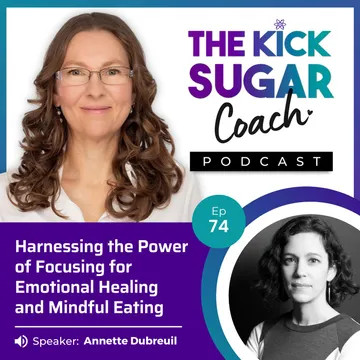 Harnessing Focusing for Emotional Healing and Mindful Eating with Annette Dubreuil