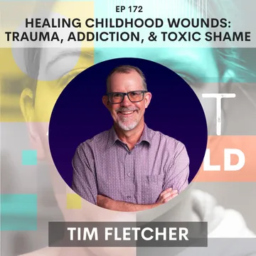Healing Childhood Wounds with Tim Fletcher: Trauma, Addiction, and Toxic Shame