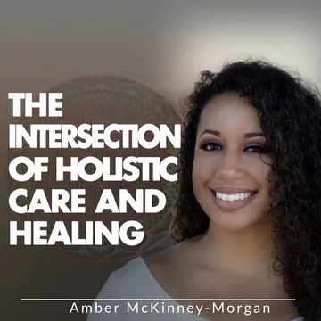 Unlocking Holistic Healing with Amber McKinney-Morgan