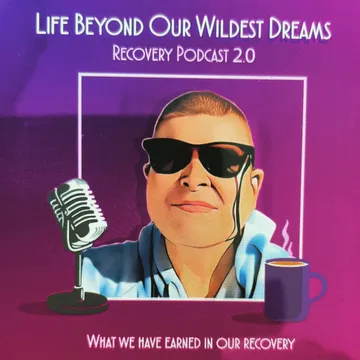 LIFE BEYOND OUR WILDEST DREAMS recovery podcast