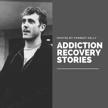 Addiction Recovery Stories With Forrest Kelly