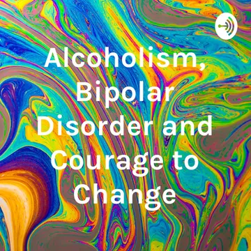 Alcoholism, Bipolar Disorder and Courage to Change