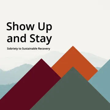 Show Up and Stay | Sobriety to Sustainable Recovery