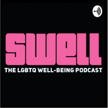 SWELL: THE LGBTQ WELL-BEING PODCAST.